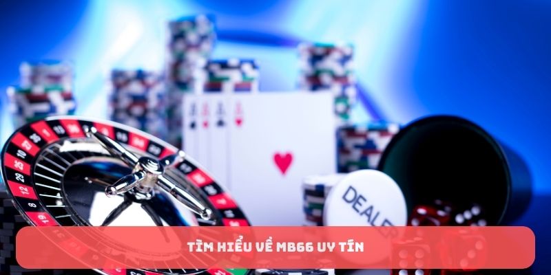 MB66 - Lựa Chọn Lý Tưởng Với Nhiều Cơ Hội Thắng Lớn 5 Tìm hiểu về MB66 uy tín